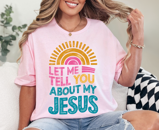 LET ME TELL YOU ABOUT MY JESUS Tee