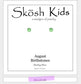 Skosh Kids + Silver Birthstone Earrings